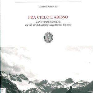 Fra Cielo e Abisso. Carlo Virando alpinista da Viù al Club Alpino Accademico Italiano